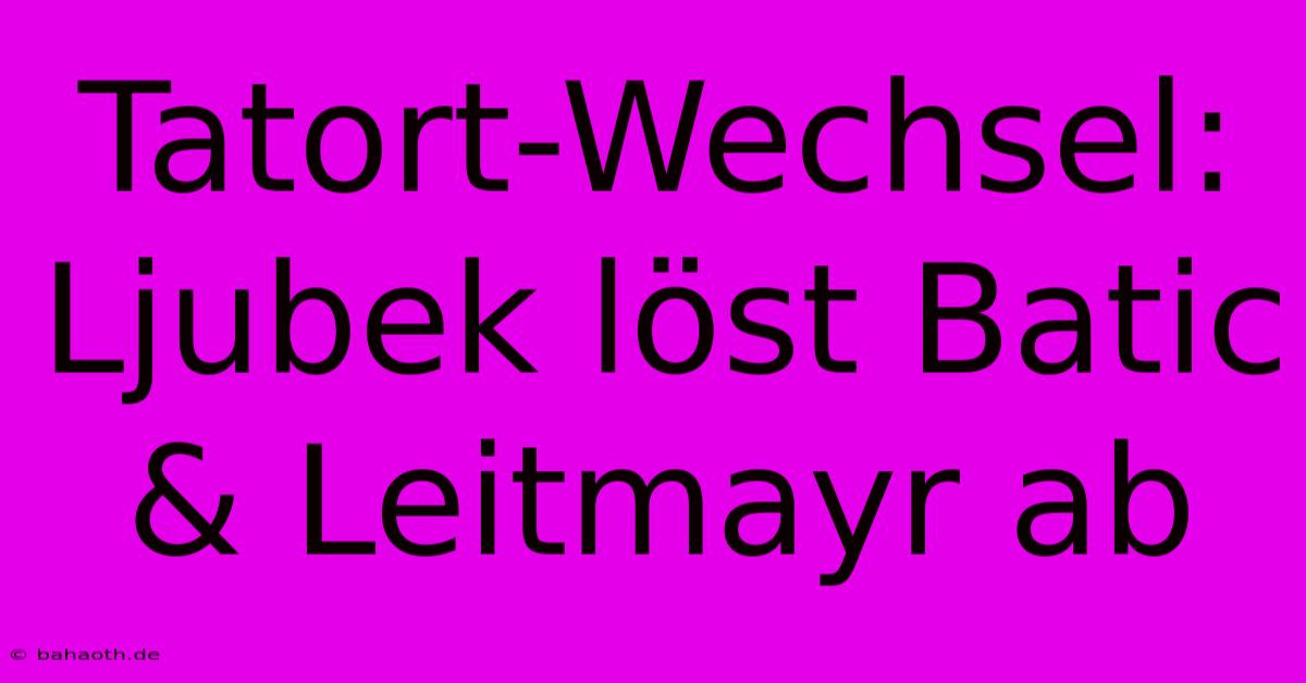 Tatort-Wechsel: Ljubek Löst Batic & Leitmayr Ab