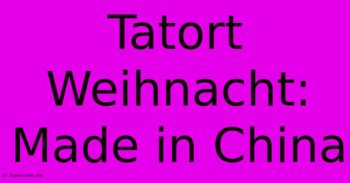 Tatort Weihnacht: Made In China