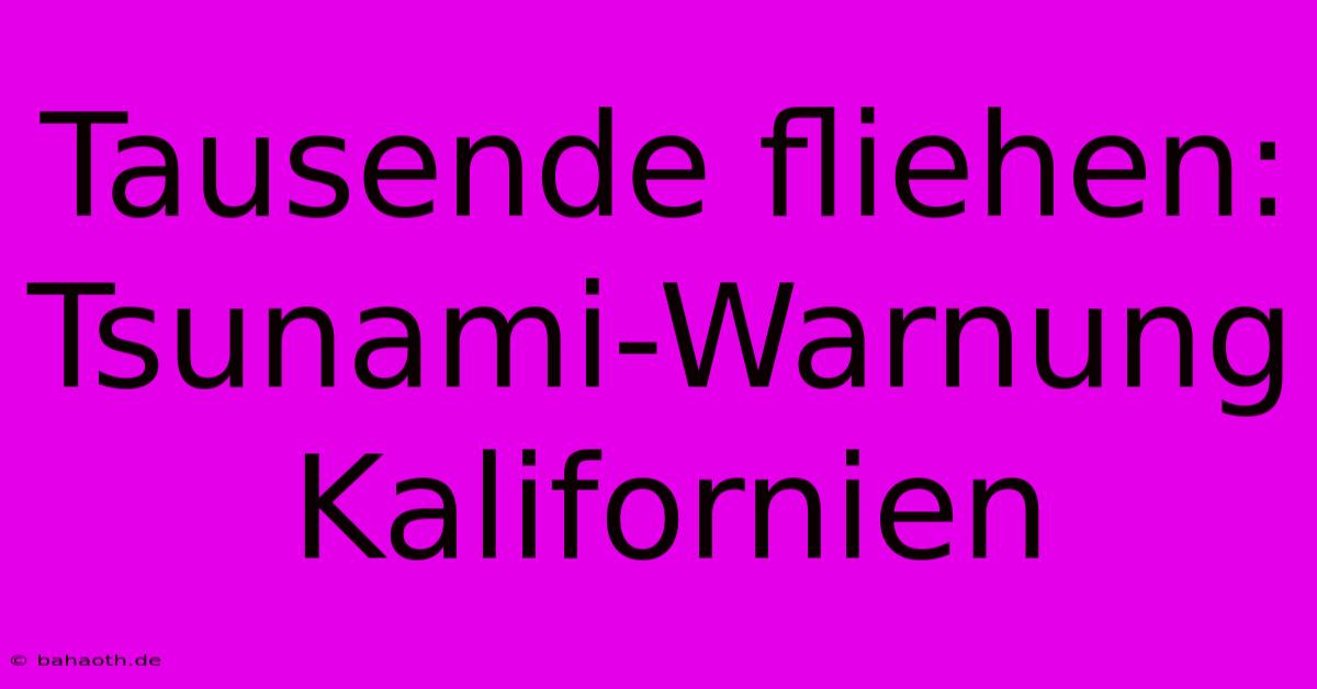 Tausende Fliehen: Tsunami-Warnung Kalifornien