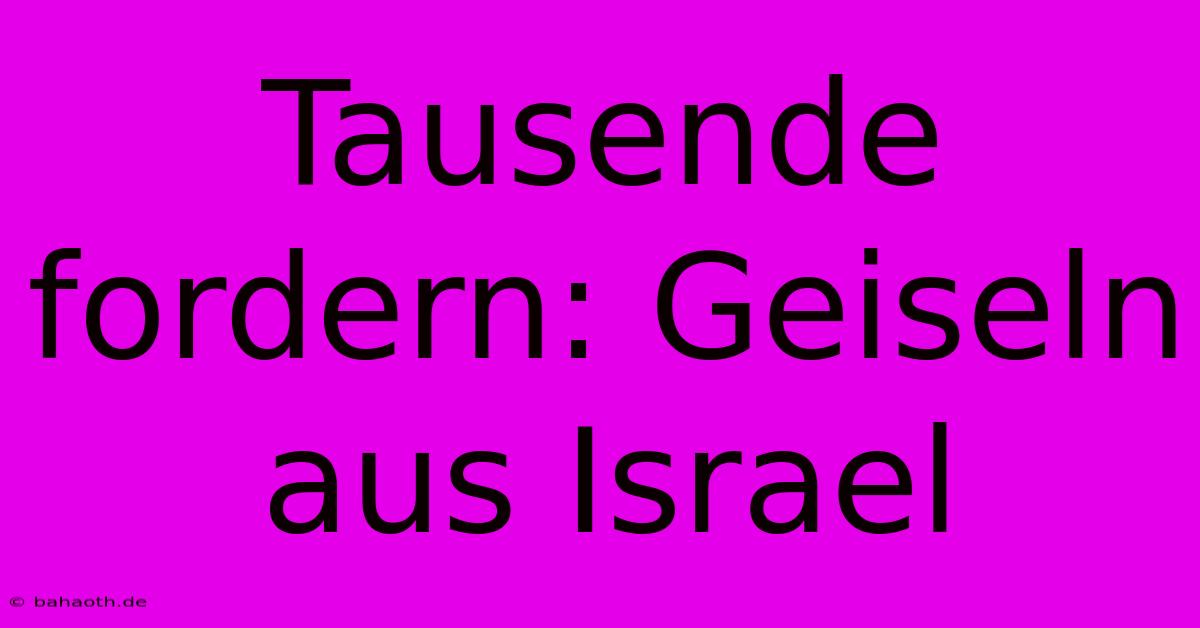 Tausende Fordern: Geiseln Aus Israel