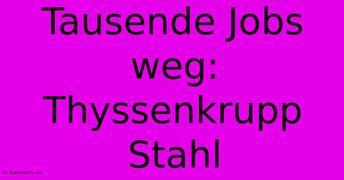 Tausende Jobs Weg: Thyssenkrupp Stahl