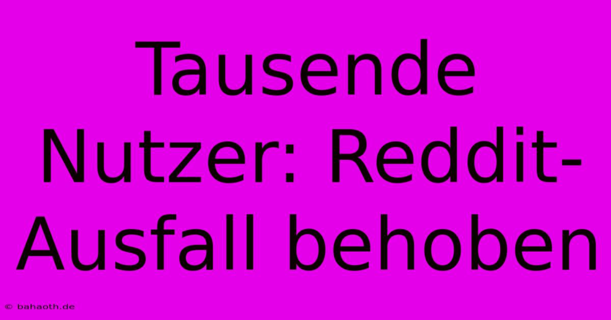 Tausende Nutzer: Reddit-Ausfall Behoben