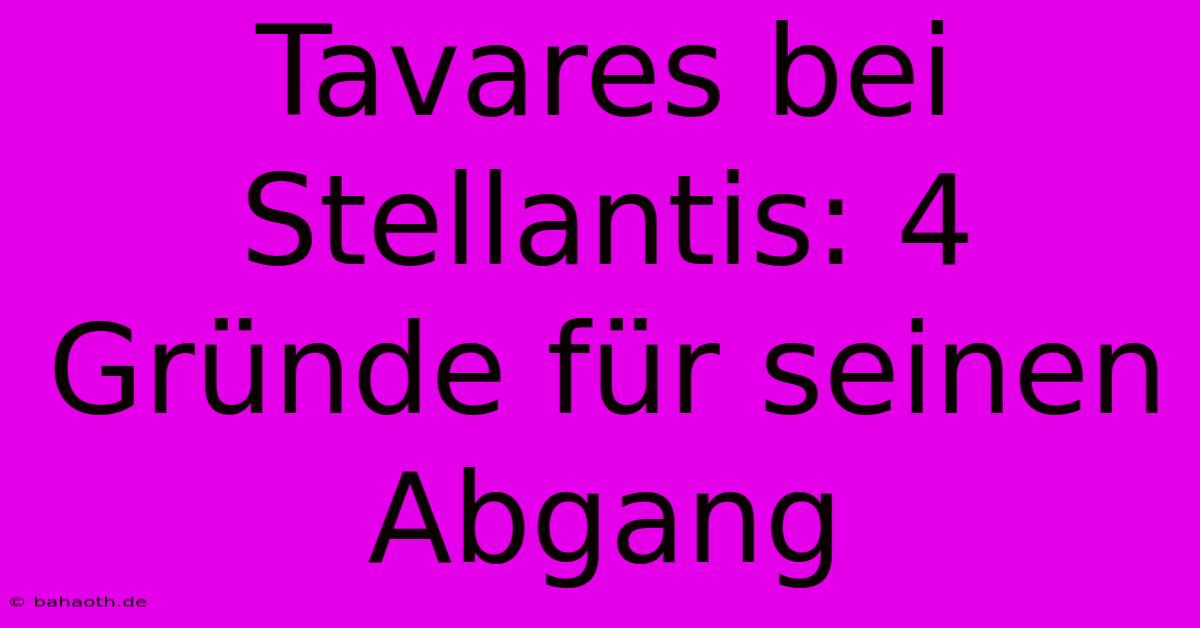 Tavares Bei Stellantis: 4 Gründe Für Seinen Abgang