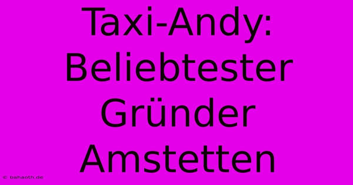 Taxi-Andy: Beliebtester Gründer Amstetten