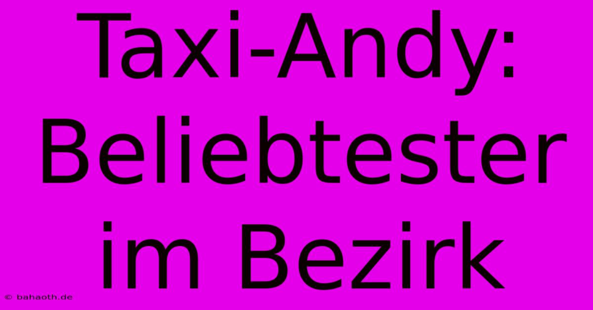 Taxi-Andy:  Beliebtester Im Bezirk