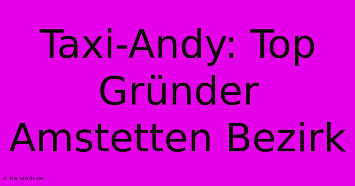 Taxi-Andy: Top Gründer Amstetten Bezirk