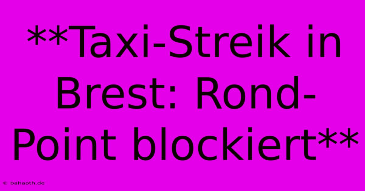 **Taxi-Streik In Brest: Rond-Point Blockiert**