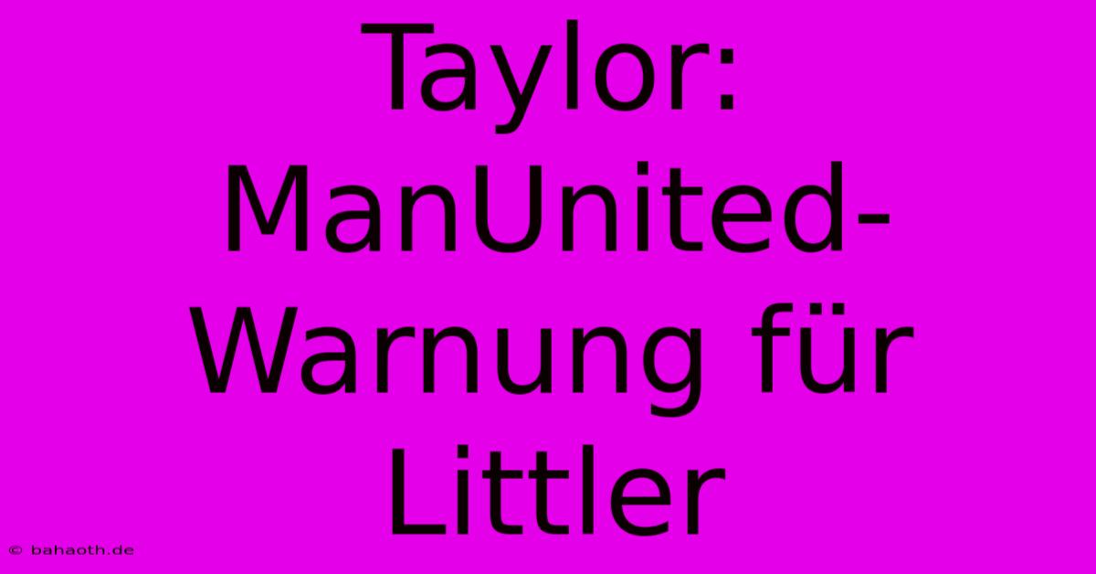 Taylor: ManUnited-Warnung Für Littler