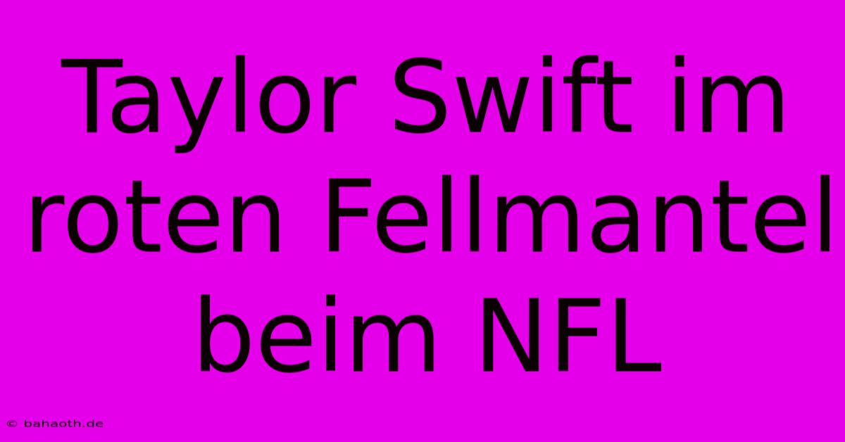 Taylor Swift Im Roten Fellmantel Beim NFL