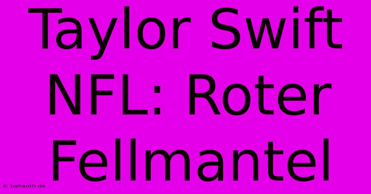 Taylor Swift NFL: Roter Fellmantel