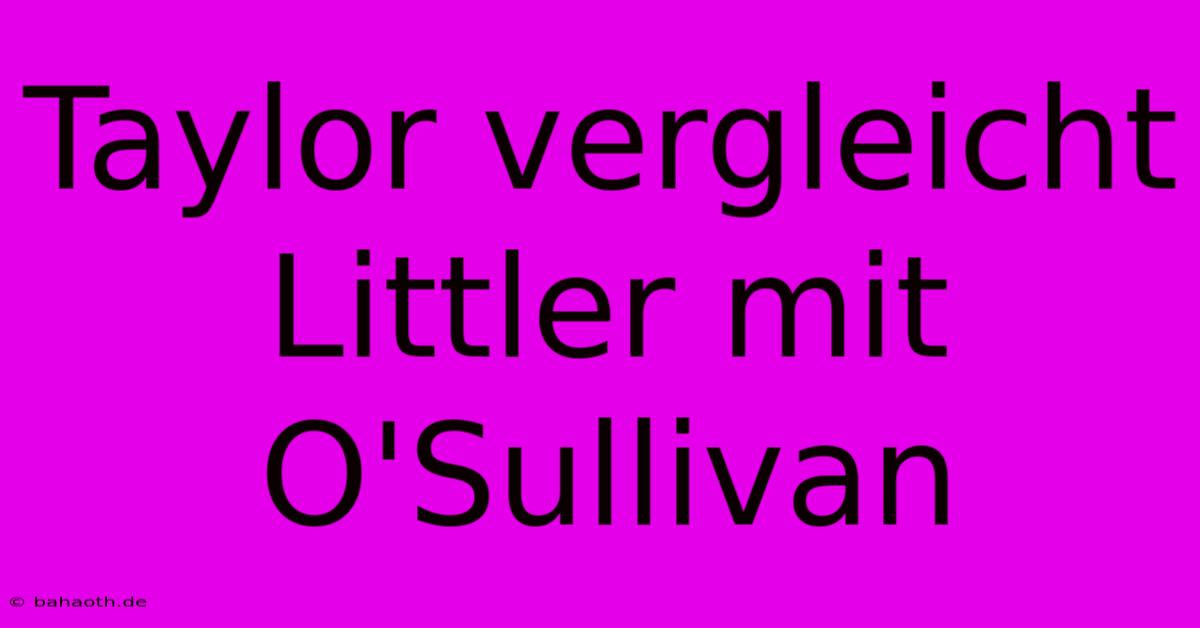 Taylor Vergleicht Littler Mit O'Sullivan