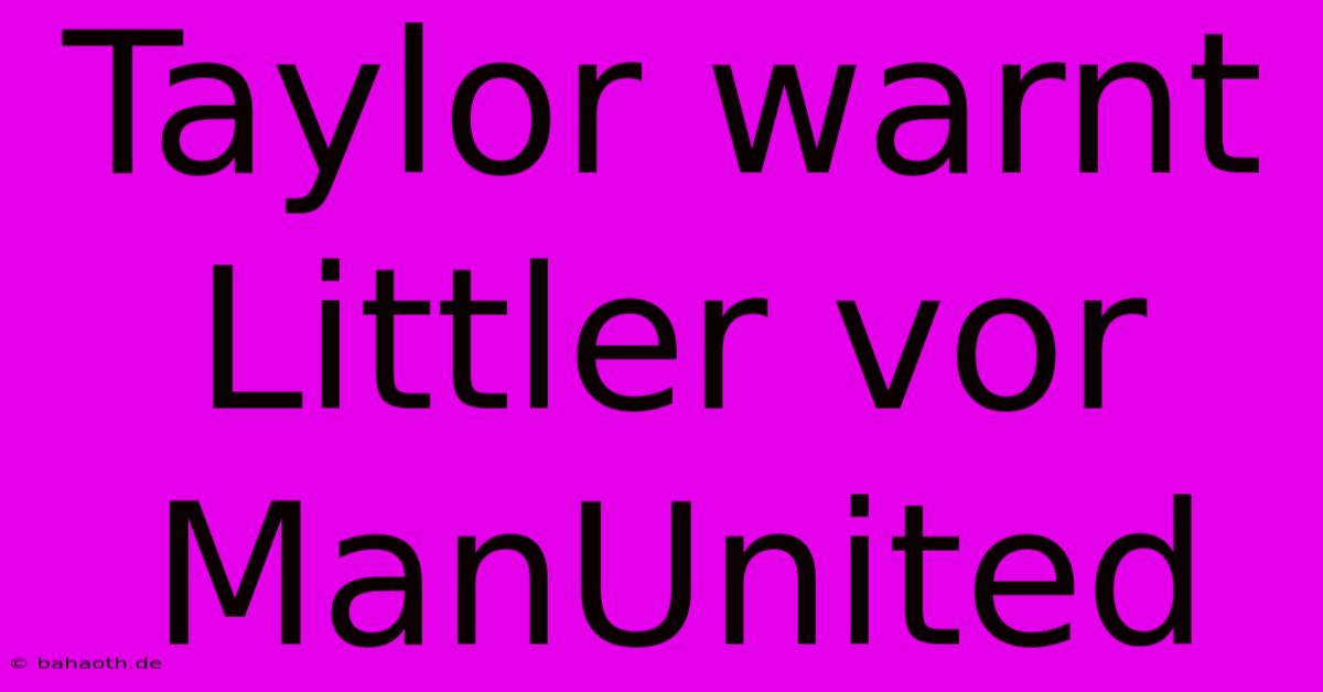 Taylor Warnt Littler Vor ManUnited