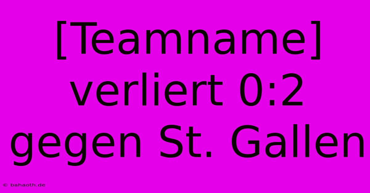 [Teamname] Verliert 0:2 Gegen St. Gallen