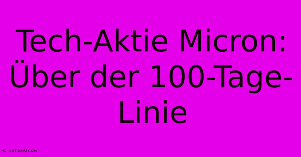 Tech-Aktie Micron: Über Der 100-Tage-Linie