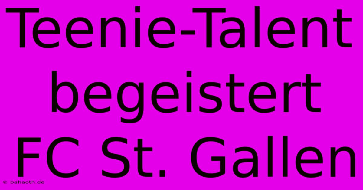 Teenie-Talent Begeistert FC St. Gallen