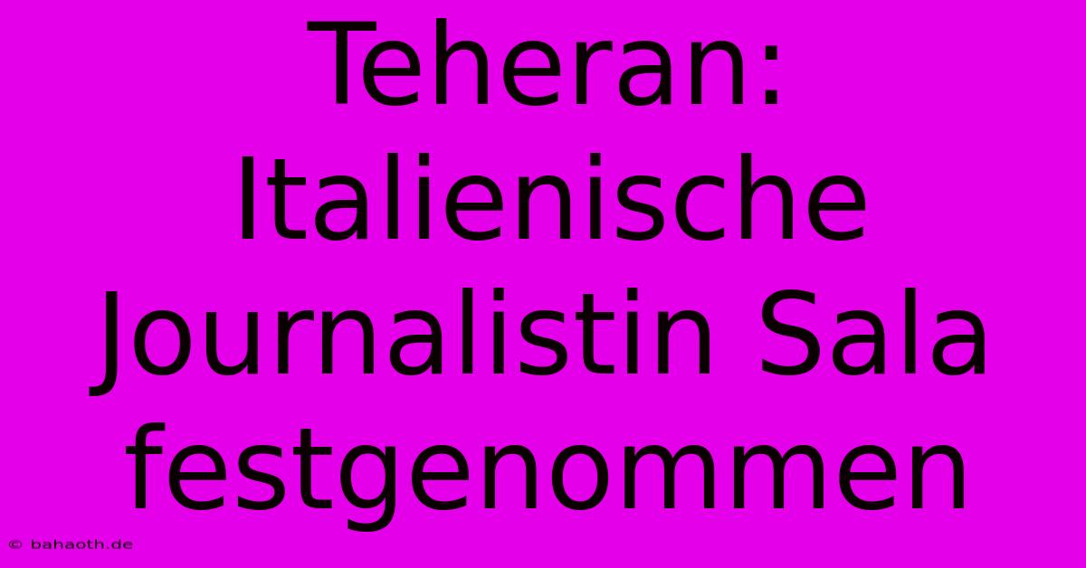 Teheran: Italienische Journalistin Sala Festgenommen