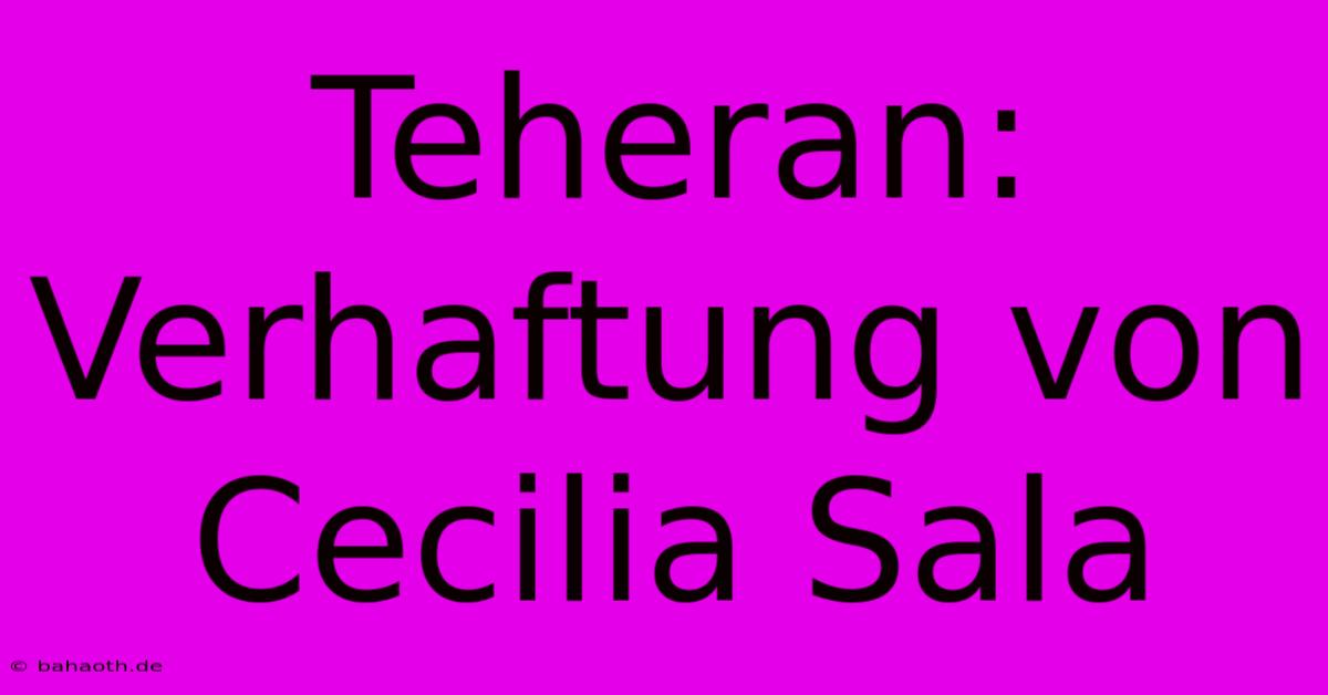 Teheran: Verhaftung Von Cecilia Sala