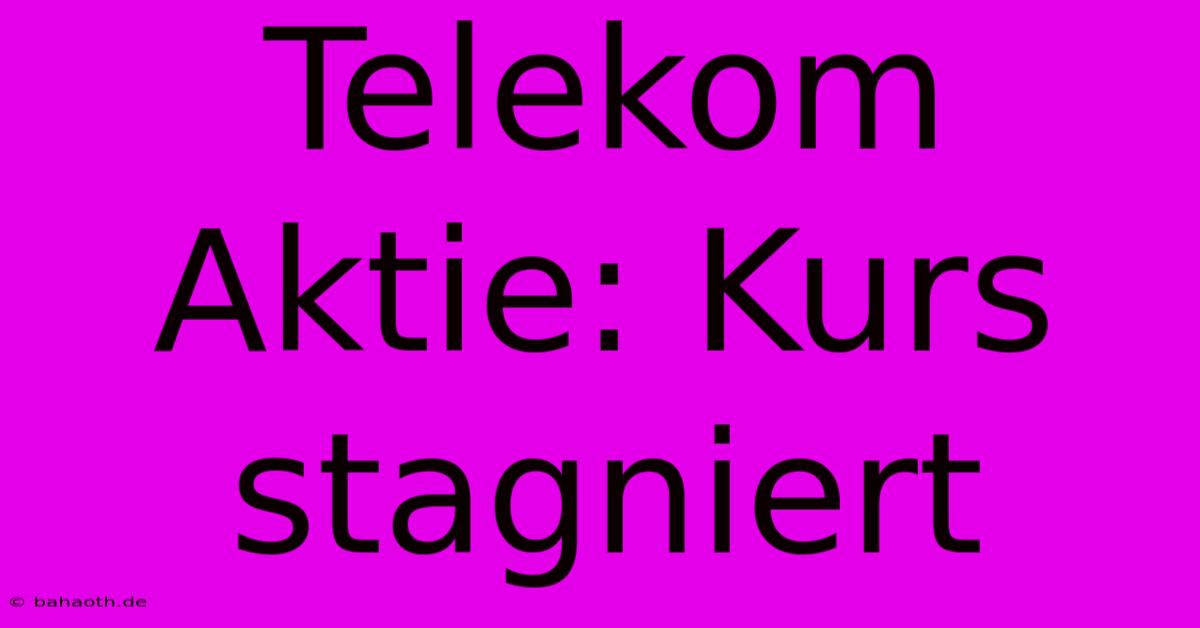 Telekom Aktie: Kurs Stagniert