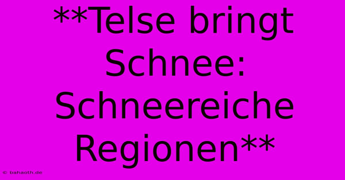 **Telse Bringt Schnee: Schneereiche Regionen**