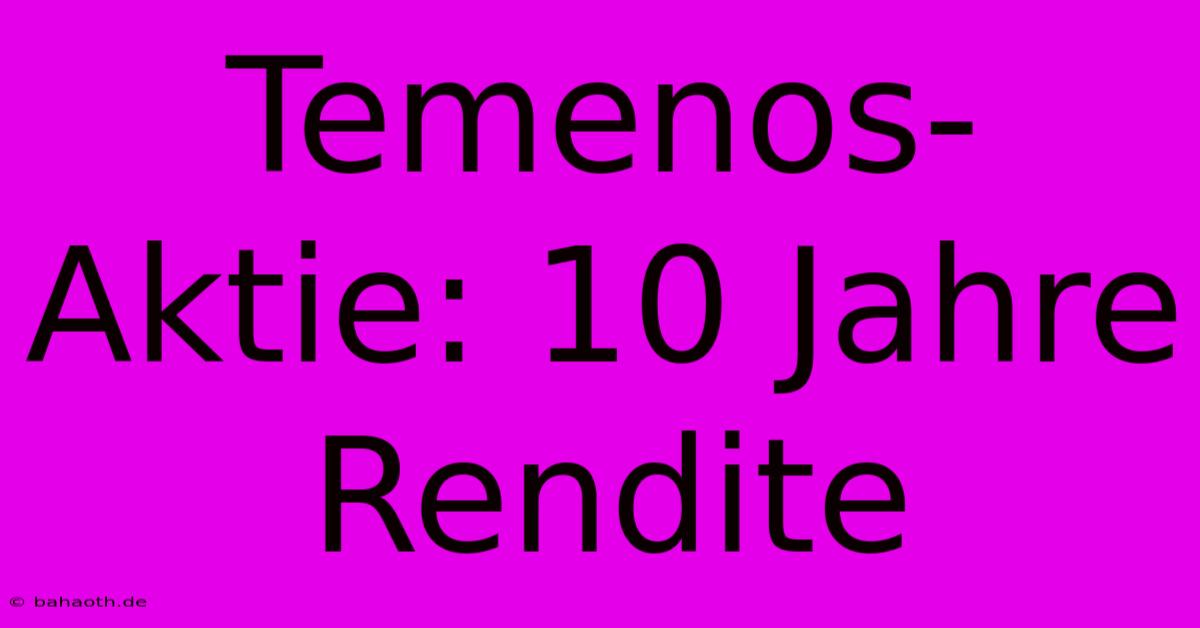 Temenos-Aktie: 10 Jahre Rendite