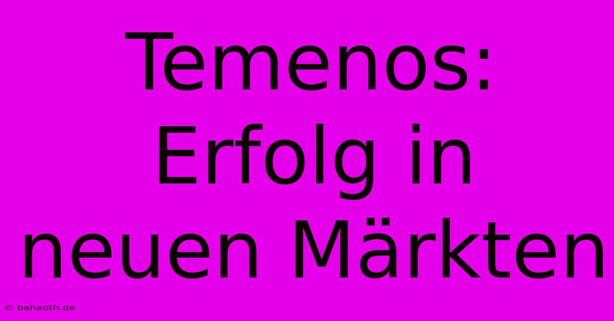 Temenos: Erfolg In Neuen Märkten