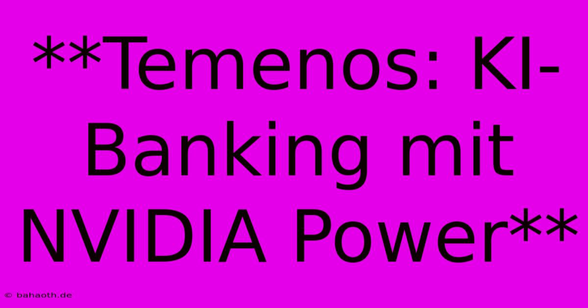 **Temenos: KI-Banking Mit NVIDIA Power**