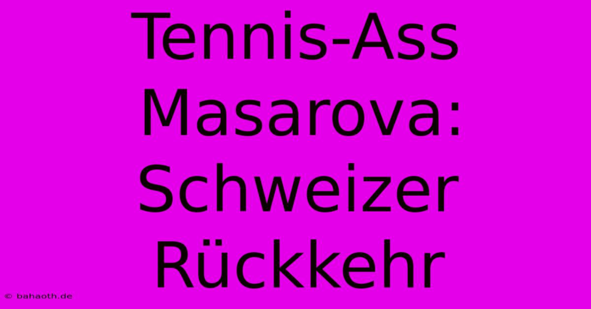 Tennis-Ass Masarova: Schweizer Rückkehr