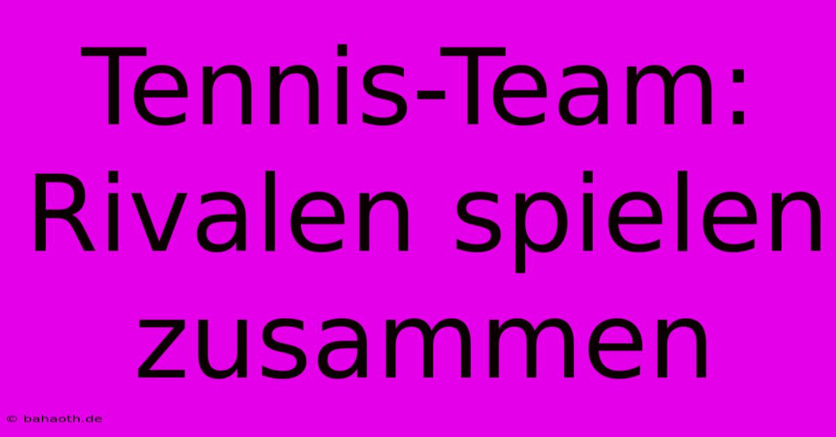 Tennis-Team: Rivalen Spielen Zusammen