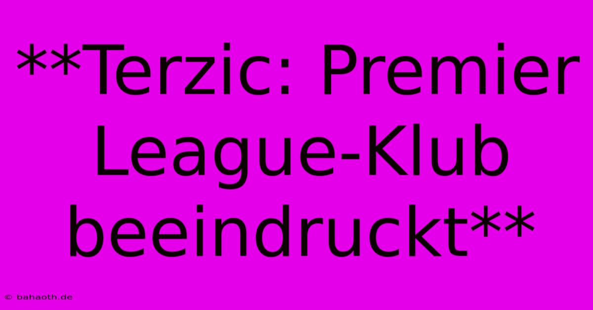 **Terzic: Premier League-Klub Beeindruckt**