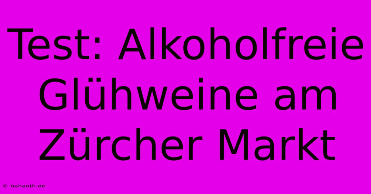 Test: Alkoholfreie Glühweine Am Zürcher Markt