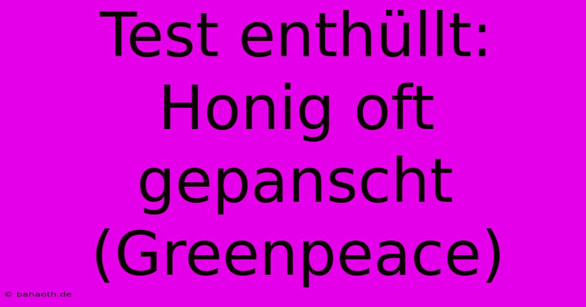 Test Enthüllt: Honig Oft Gepanscht (Greenpeace)