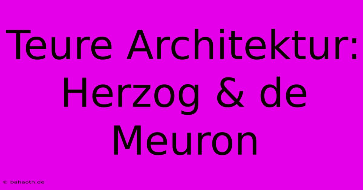 Teure Architektur: Herzog & De Meuron