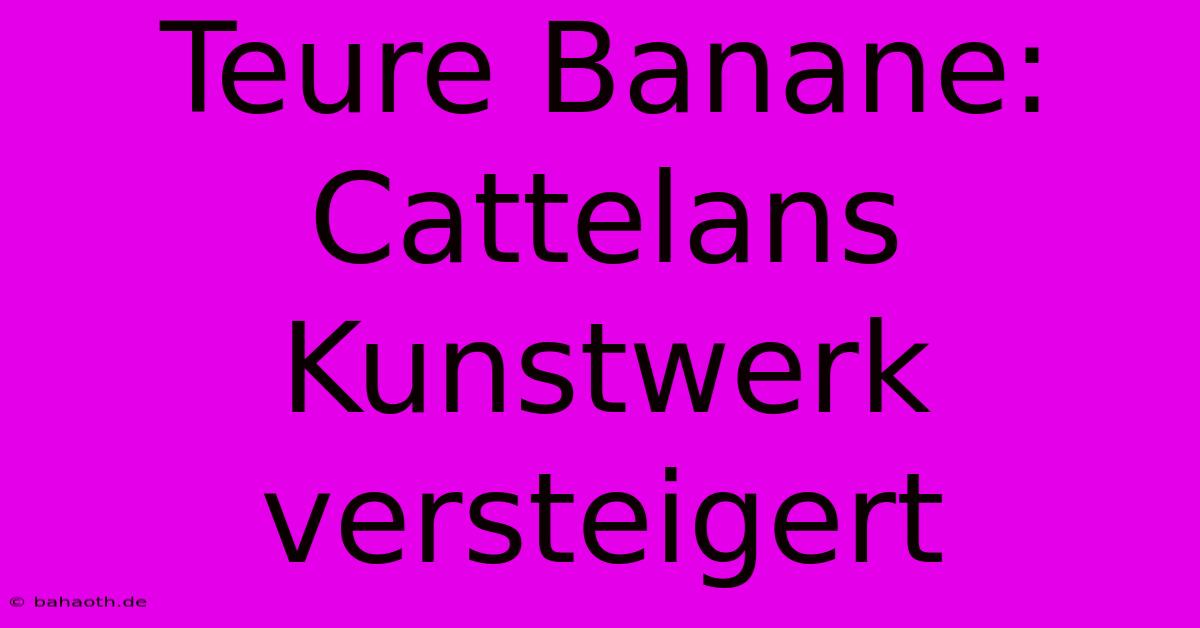 Teure Banane: Cattelans Kunstwerk Versteigert