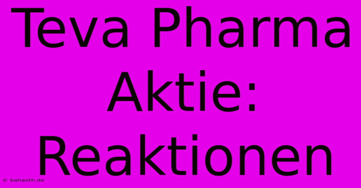 Teva Pharma Aktie: Reaktionen