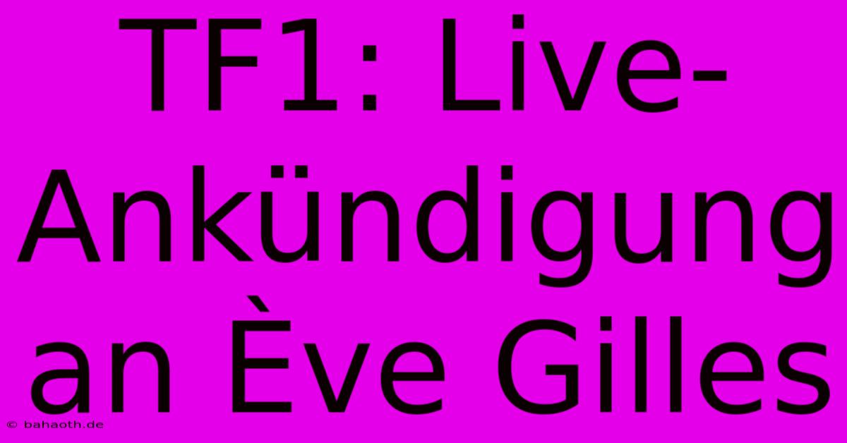 TF1: Live-Ankündigung An Ève Gilles