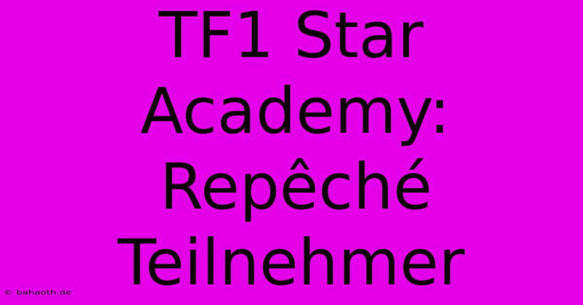 TF1 Star Academy: Repêché Teilnehmer