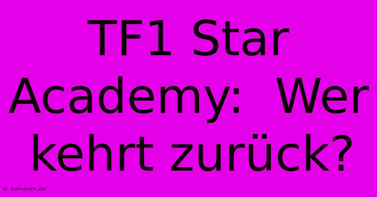 TF1 Star Academy:  Wer Kehrt Zurück?