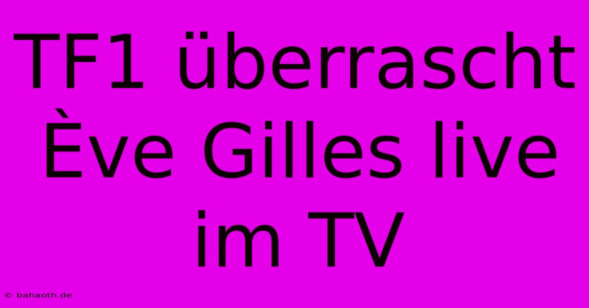 TF1 Überrascht Ève Gilles Live Im TV