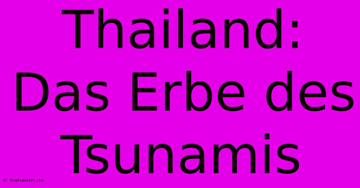 Thailand: Das Erbe Des Tsunamis