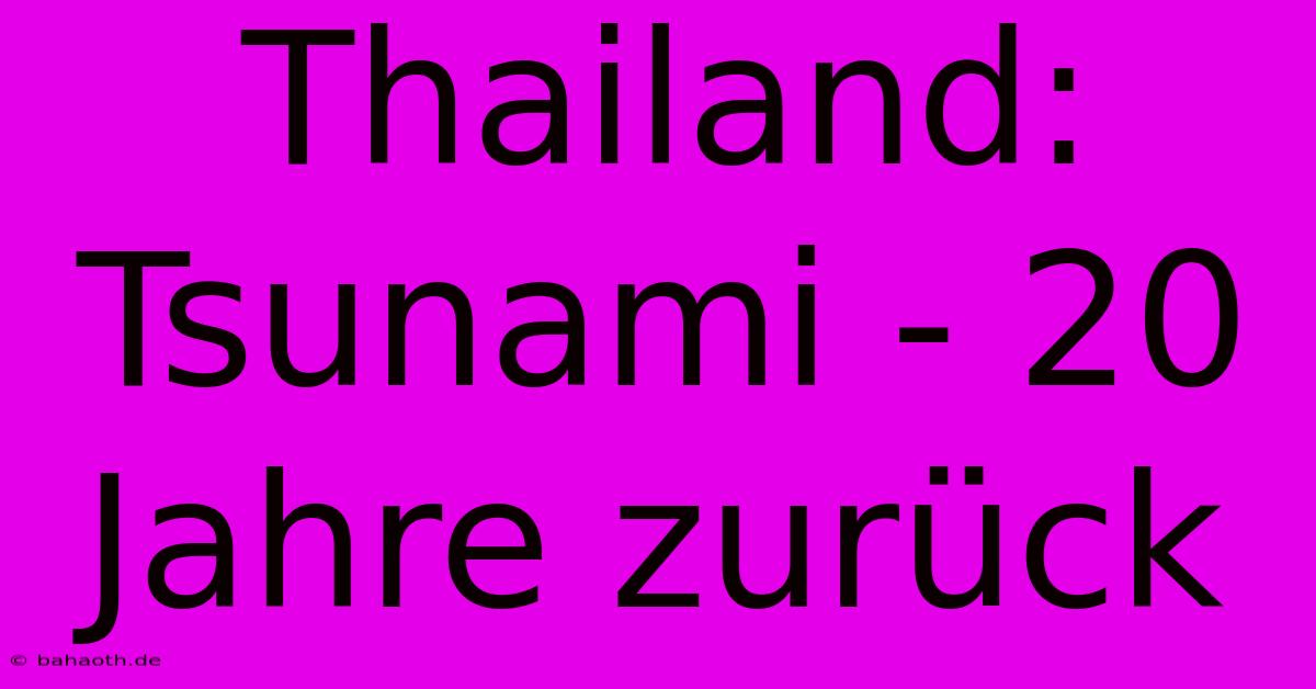 Thailand:  Tsunami - 20 Jahre Zurück