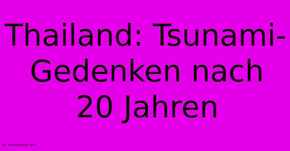 Thailand: Tsunami-Gedenken Nach 20 Jahren