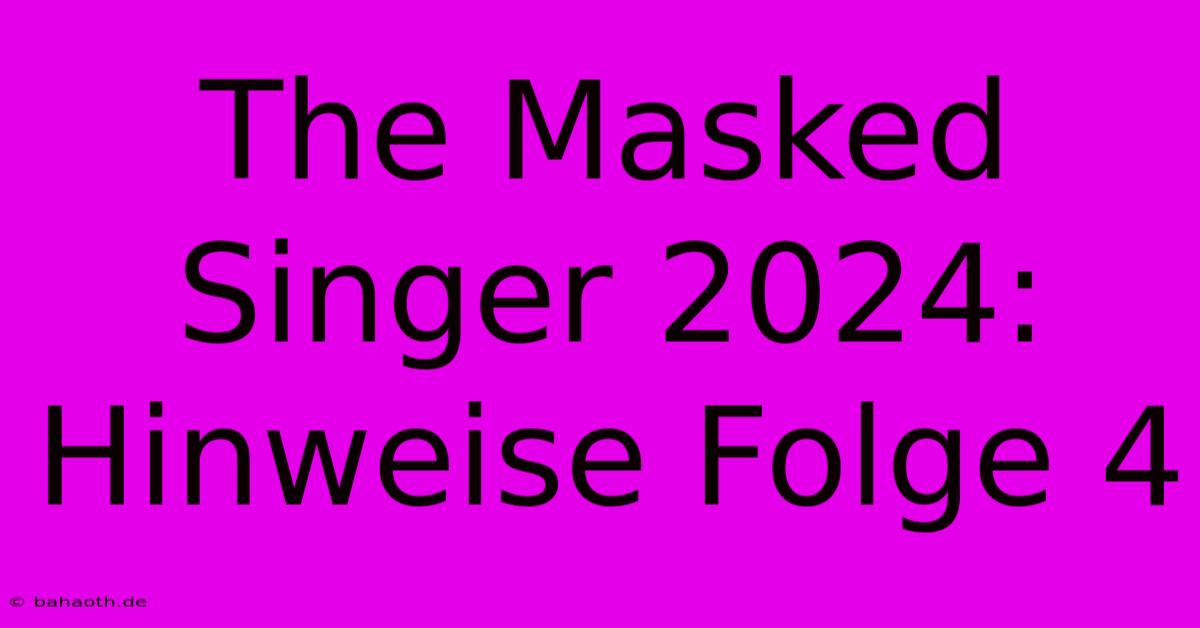 The Masked Singer 2024:  Hinweise Folge 4