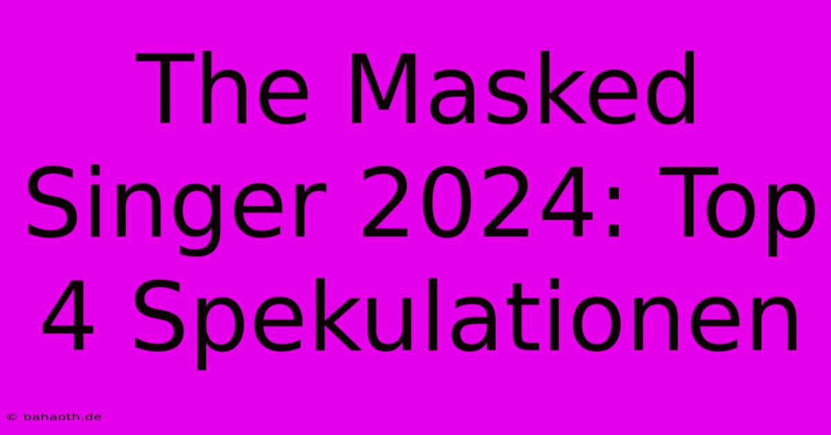 The Masked Singer 2024: Top 4 Spekulationen