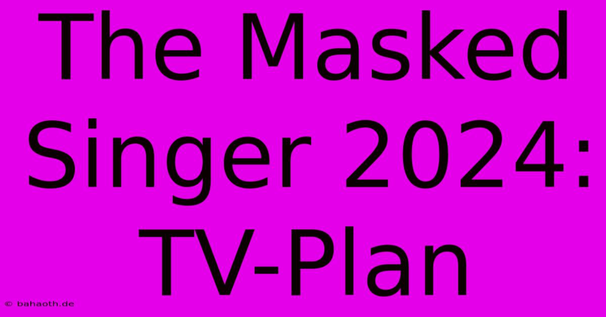 The Masked Singer 2024: TV-Plan