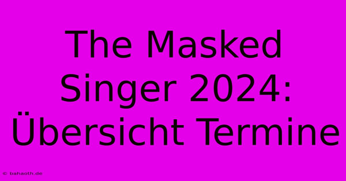 The Masked Singer 2024: Übersicht Termine