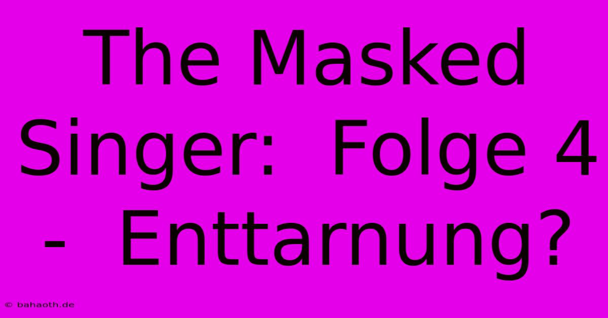 The Masked Singer:  Folge 4 -  Enttarnung?