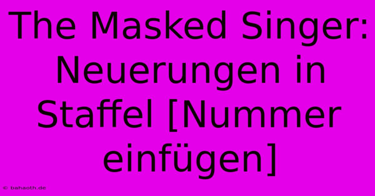 The Masked Singer:  Neuerungen In Staffel [Nummer Einfügen]