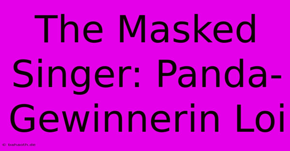 The Masked Singer: Panda-Gewinnerin Loi