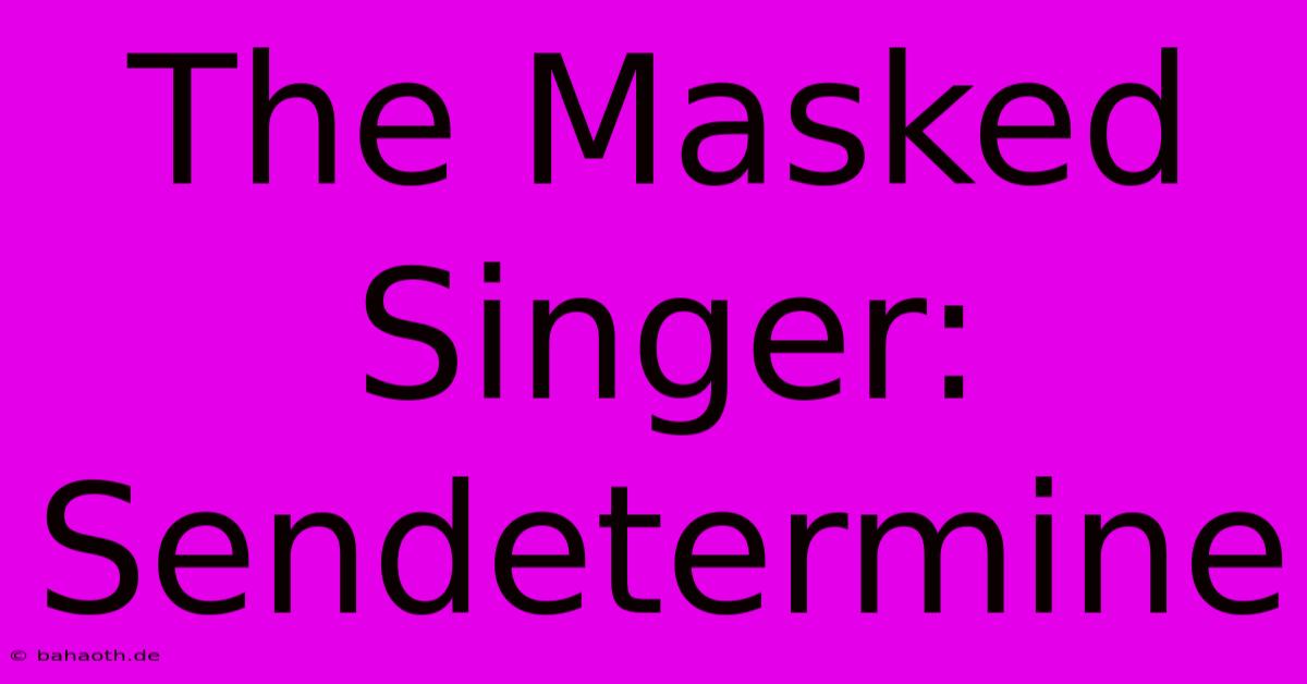 The Masked Singer: Sendetermine