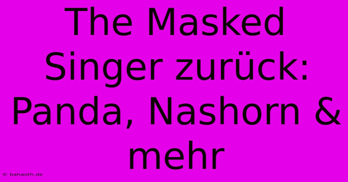 The Masked Singer Zurück: Panda, Nashorn & Mehr